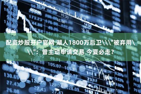 配资炒股开户官网 湖人1800万后卫\