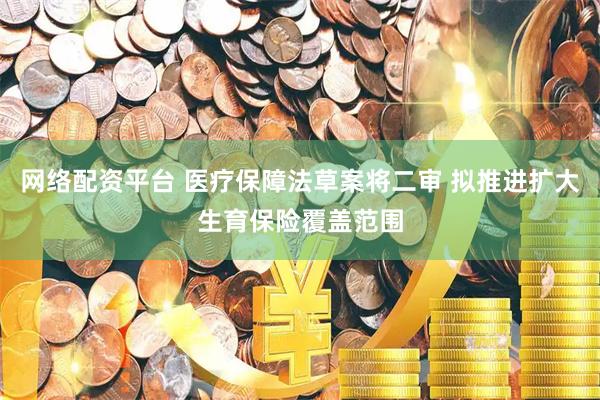 网络配资平台 医疗保障法草案将二审 拟推进扩大生育保险覆盖范围
